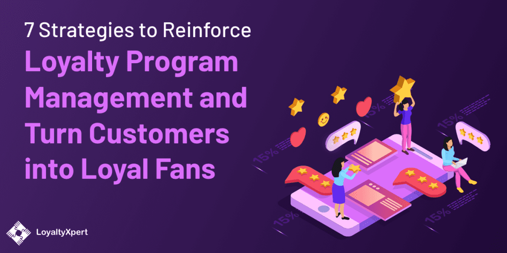 7 Strategies to Reinforce Loyalty Program Management and Turn Customers  into Loyal Fans